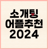소개팅 어플 추천: 2024년 핫한 앱 비교 및 사용 후기